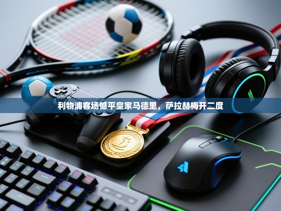 利物浦客场憾平皇家马德里，萨拉赫梅开二度