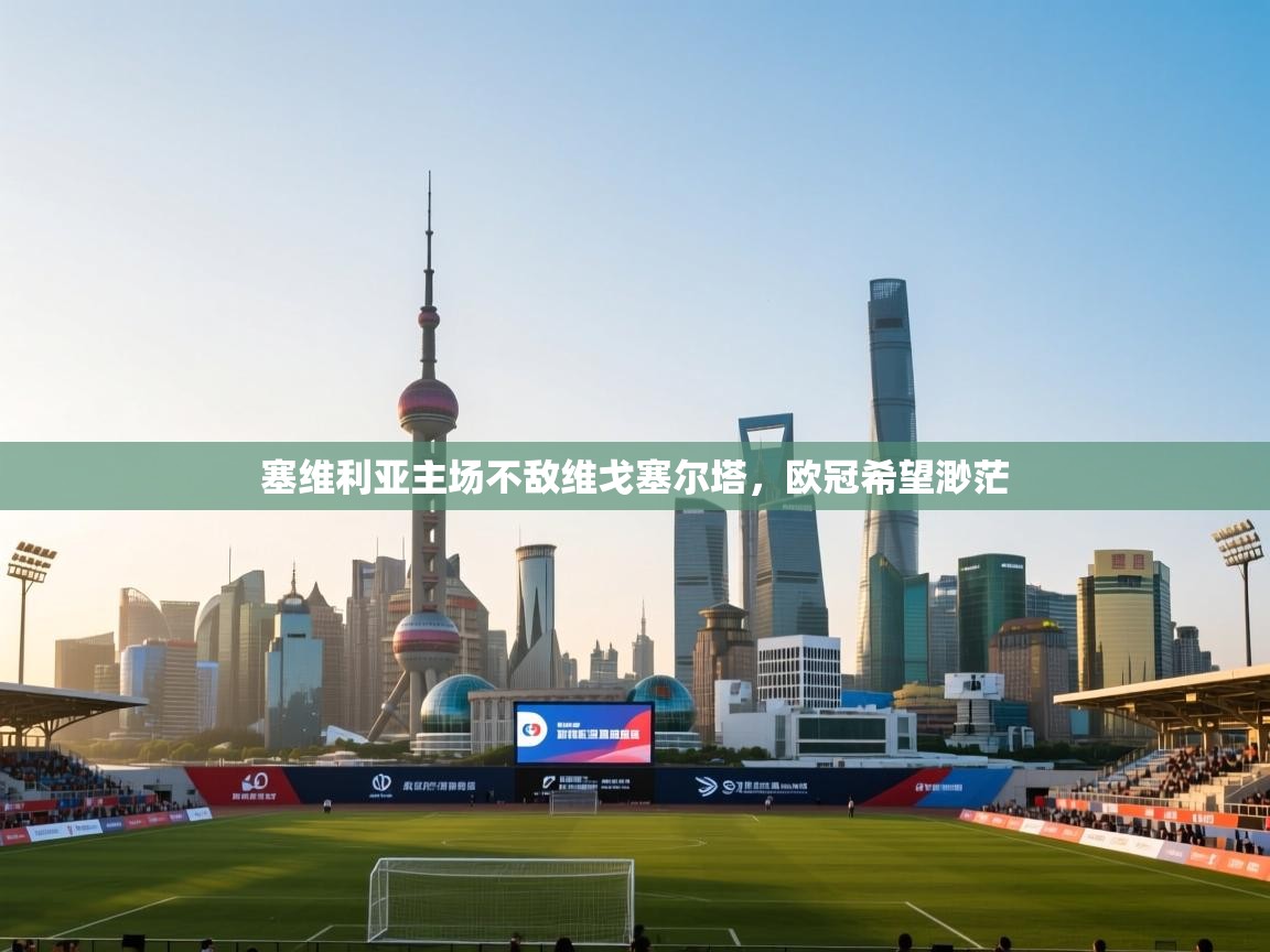 塞维利亚主场不敌维戈塞尔塔，欧冠希望渺茫