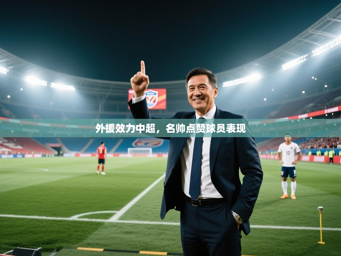 外援效力中超，名帅点赞球员表现  第2张