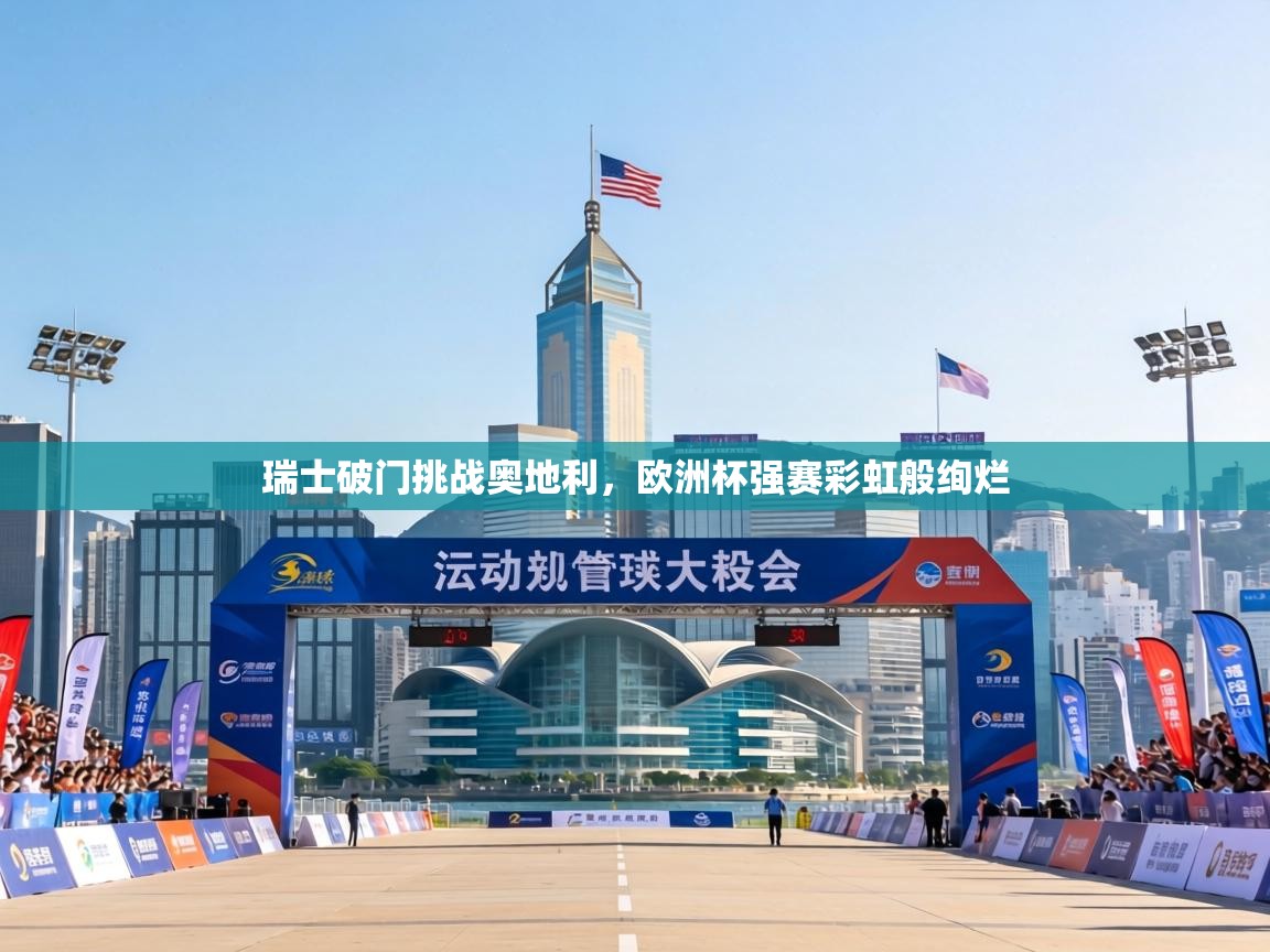 瑞士破门挑战奥地利，欧洲杯强赛彩虹般绚烂