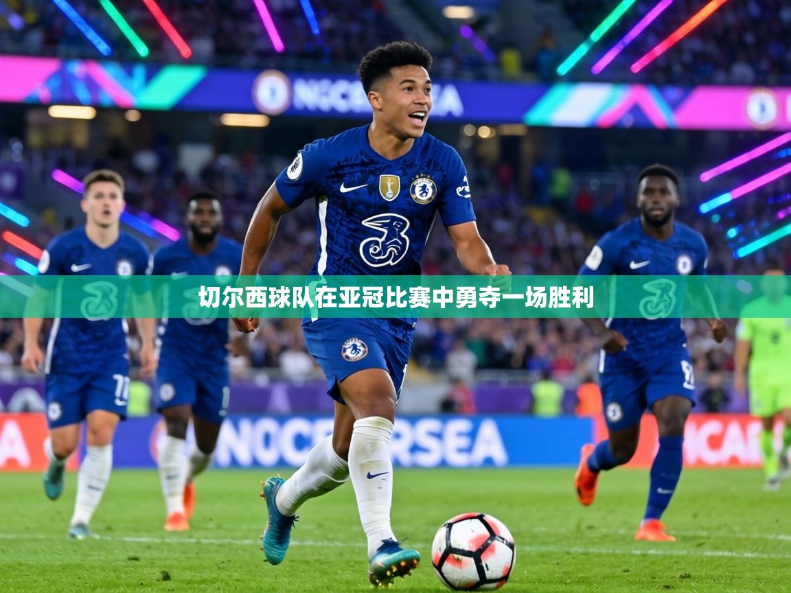 切尔西球队在亚冠比赛中勇夺一场胜利