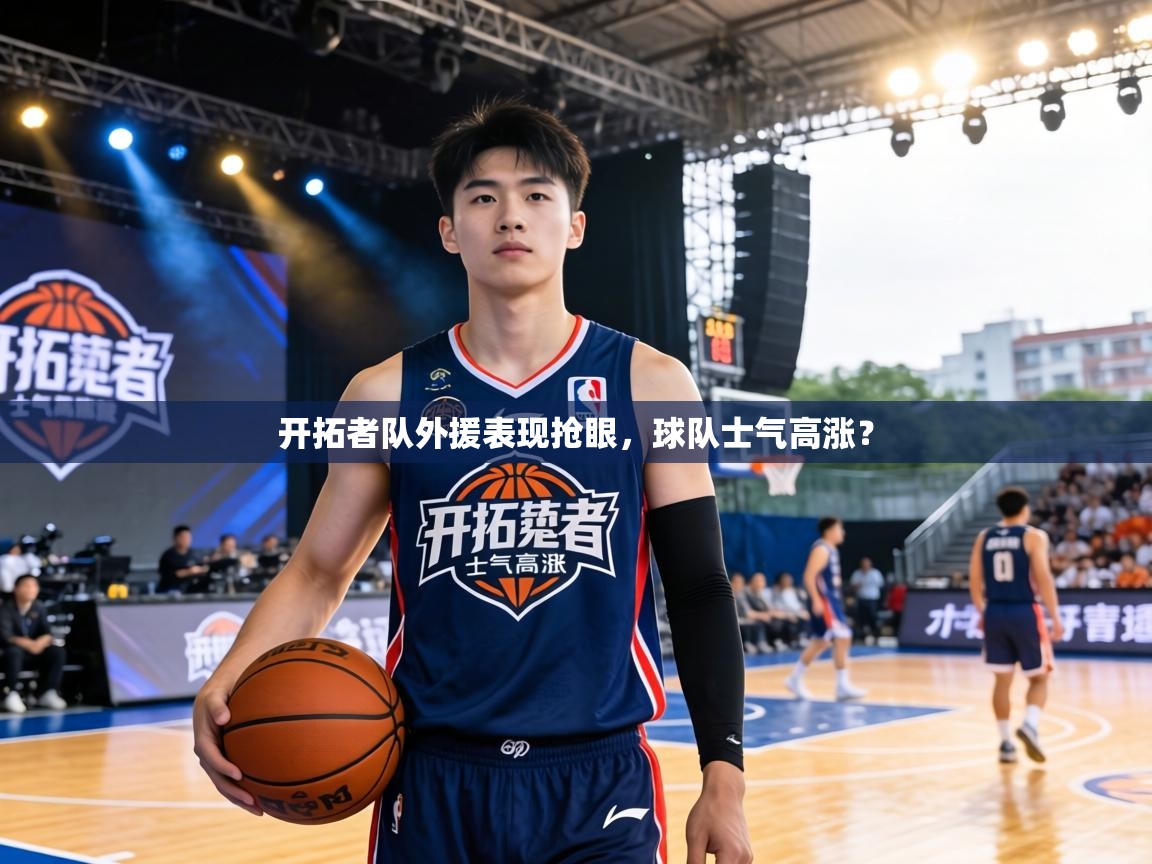 开拓者队外援表现抢眼，球队士气高涨？